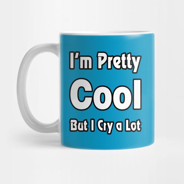 I'm pretty cool but I cry a lot - Humor - Funny by xoclothes